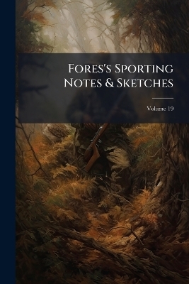 Fores's Sporting Notes & Sketches; Volume 19 -  Anonymous