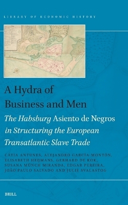 A Hydra of Business and Men: The Habsburg Asiento de Negros in Structuring the European Transatlantic Slave Trade - C&aacute;tia A.P. Antunes, Alejandro Garc&iacute;a-Monton, Elisabeth Heijmans, Gerhard de Kok, Susana M&uuml;nch Miranda
