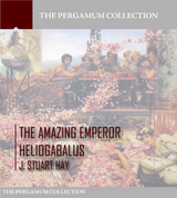 Amazing Emperor Heliogabalus -  J. Stuart Hay