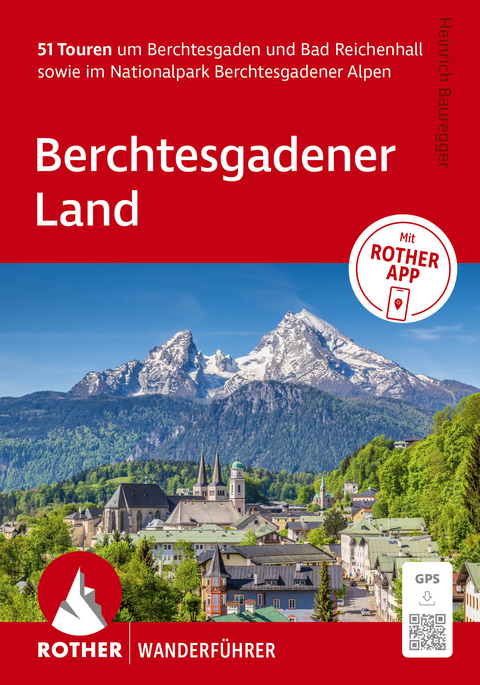 ROTHER Wanderf&uuml;hrer Berchtesgadener Land. 51 Touren um Berchtesgaden und Bad Reichenhall sowie im Nationalpark Berchtesgadener Alpen - Heinrich Bauregger