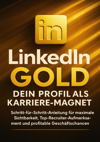 LinkedIn Gold: Dein Profil als Karriere-Magnet