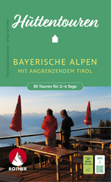 ROTHER Wanderbuch Hüttentouren Bayerische Alpen mit angrenzendem Tirol. 30 Touren für 2-4 Tage - Baumann, Franziska; Sommer, Antje