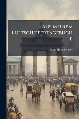 Aus meinem Luftschiffertagebuche - Franz Hinterstoisser