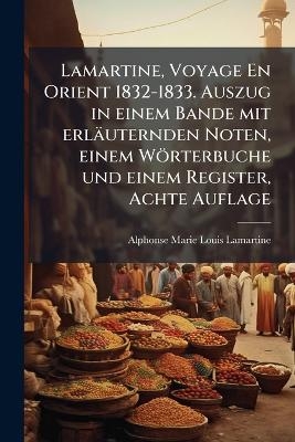 Lamartine, Voyage En Orient 1832-1833. Auszug in einem Bande mit erläuternden Noten, einem Wörterbuche und einem Register, Achte Auflage