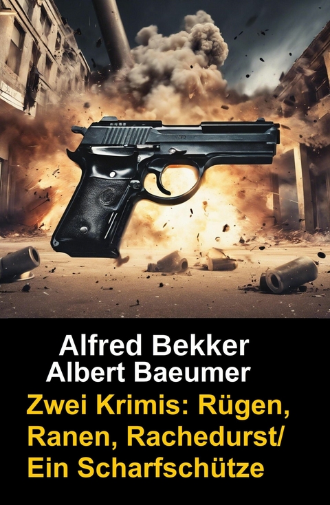 Zwei Alfred Bekker Krimis: R&uuml;gen, Ranen, Rachedurst/Ein Scharfsch&uuml;tze -  Alfred Bekker
