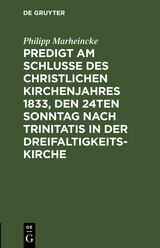 Predigt am Schlusse des christlichen Kirchenjahres 1833, den 24ten Sonntag nach Trinitatis in der Dreifaltigkeits-Kirche - Philipp Marheincke
