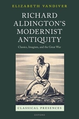 Richard Aldington's Modernist Antiquity - Elizabeth Vandiver