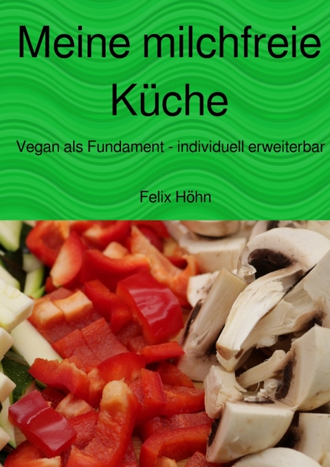 Meine milchfreie K&uuml;che - Felix H&ouml;hn