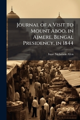 Journal of a Visit to Mount Aboo, in Ajmere, Bengal Presidency, in 1844
