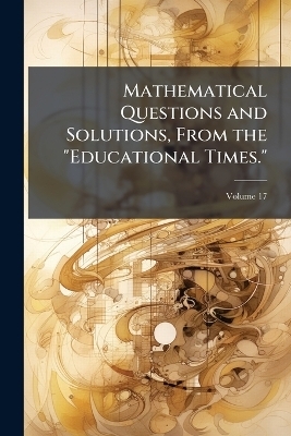 Mathematical Questions and Solutions, From the 