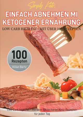 Simply Keto: Einfach abnehmen mit ketogener Ernährung - Low Carb High Fat - Mit über 100 Rezepten
