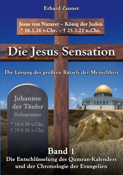 Die Jesus Sensation - Die L&ouml;sung des gr&ouml;&szlig;ten R&auml;tsels der Menschheit Band 1 - Erhard Zauner