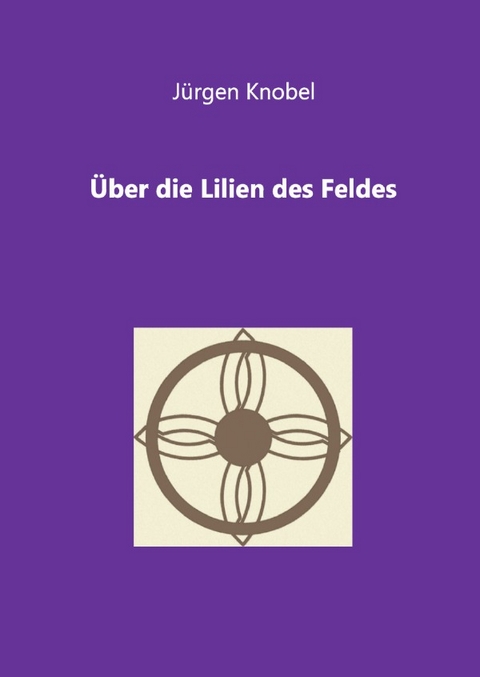 &Uuml;ber die Lilien des Feldes - J&uuml;rgen Knobel