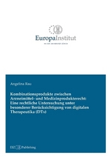 Kombinationsprodukte zwischen Arzneimittel- und Medizinprodukterecht: Eine rechtliche Untersuchung unter besonderer Ber&uuml;cksichtigung von digitalen Therapeutika (DTx) - Angelina Rau