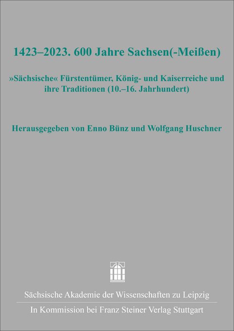 1423&ndash;2023. 600 Jahre Sachsen(-Mei&szlig;en) - 