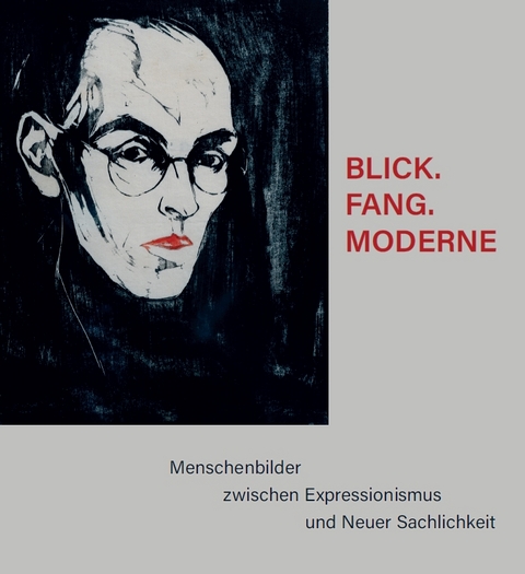 BLICK.FANG.MODERNE &ndash; Menschenbilder zwischen Expressionismus und Neuer Sachlichkeit - 
