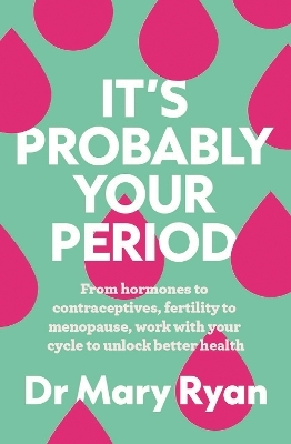 It's Probably Your Period - Doctor Mary Ryan