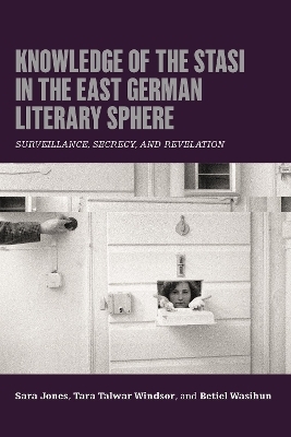 Knowledge of the Stasi in the East German Literary Sphere - Dr Sara Jones, Dr Tara Talwar Windsor, Dr Betiel Wasihun