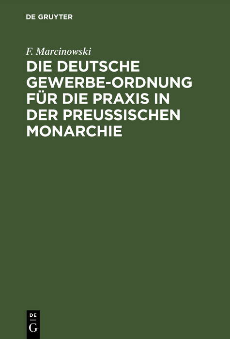 Die Deutsche Gewerbe-Ordnung für die Praxis in der Preußischen Monarchie - F. Marcinowski