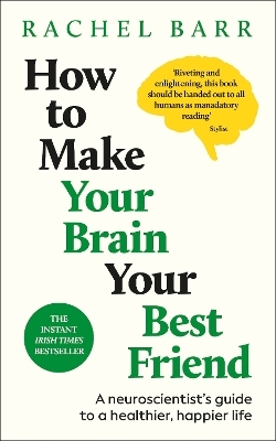How to Make Your Brain Your Best Friend: A Neuroscientist's Guide to a Healthier, Happier Life