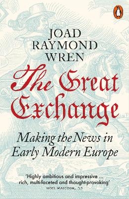 The Great Exchange: Making the News in Early Modern Europe - Joad Raymond Wren
