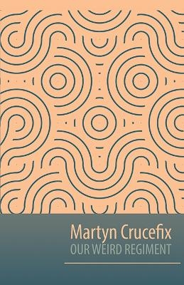 Our Weird Regiment - Martyn Crucefix