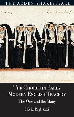 The Chorus in Early Modern English Tragedy - Silvia Bigliazzi