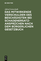 Das mitwirkende Verschulden des Besch&auml;digten bei Schadenersatzanspr&uuml;chen nach dem B&uuml;rgerlichen Gesetzbuch - Alfred Gottschalk