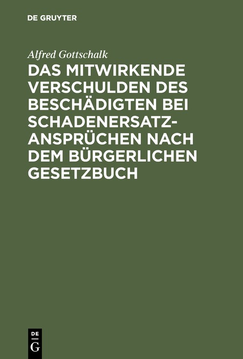 Das mitwirkende Verschulden des Besch&auml;digten bei Schadenersatzanspr&uuml;chen nach dem B&uuml;rgerlichen Gesetzbuch - Alfred Gottschalk
