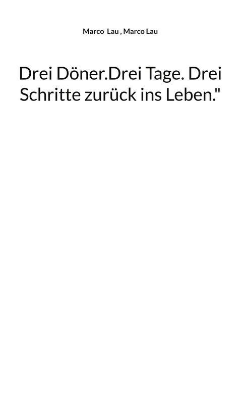 Drei D&ouml;ner.Drei Tage. Drei Schritte zur&uuml;ck ins Leben." - Marco Lau