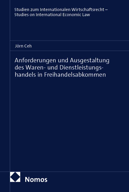 Anforderungen und Ausgestaltung des Waren- und Dienstleistungshandels in Freihandelsabkommen - J&ouml;rn Ceh