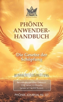 Ph&ouml;nix-Journal Nr. 27: PH&Ouml;NIX ANWENDERHANDBUCH - Gyeorgos Ceres Hatonn, Esu Jesus Jmmanuel Sananda, Saint Germain