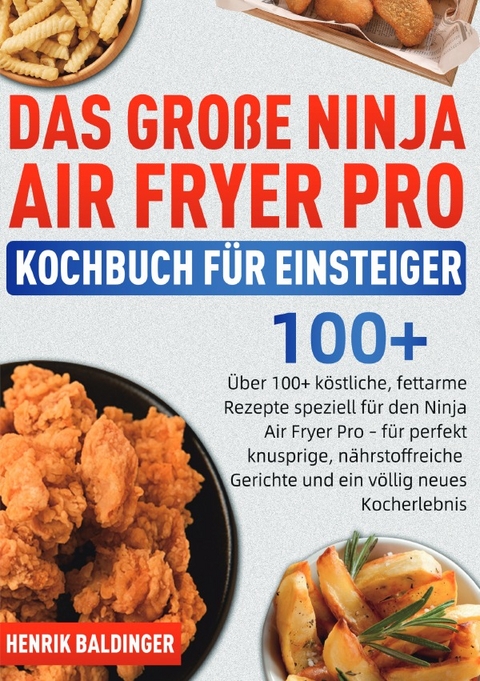 Das Gro&szlig;e Ninja Air Fryer Pro Kochbuch f&uuml;r Einsteiger - Henrik Baldinger