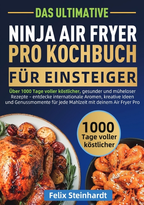 Das Ultimative Ninja Air Fryer Pro Kochbuch f&uuml;r Einsteiger - Felix Steinhardt