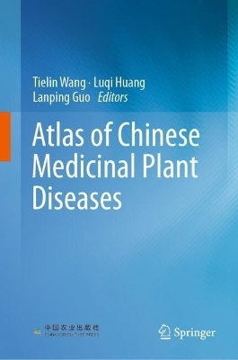 Atlas of Chinese Medicinal Plant Diseases - Tielin Wang, Luqi Huang, Lanping Guo