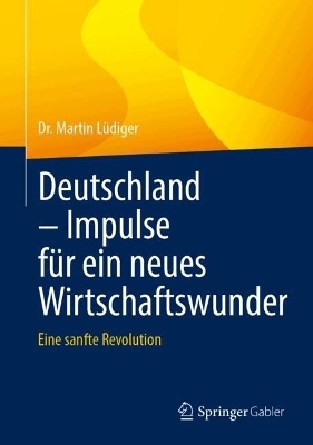 Deutschland &ndash; Impulse f&uuml;r ein neues Wirtschaftswunder - Dr. Martin L&uuml;diger