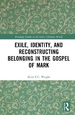 Exile, Identity, and Reconstructing Belonging in the Gospel of Mark - Allan E.C. Wright