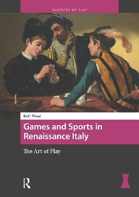 Games and Sports in Renaissance Italy - Kelli Wood