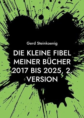 Die kleine Fibel meiner B&uuml;cher 2017 bis 2025, 2. Version - Gerd Steinkoenig