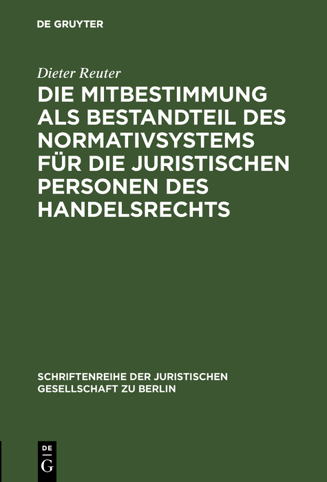 Die Mitbestimmung als Bestandteil des Normativsystems f&uuml;r die juristischen Personen des Handelsrechts - Dieter Reuter