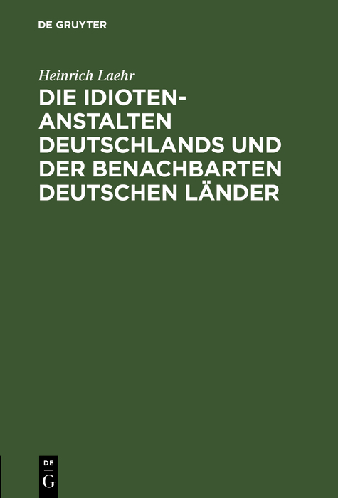 Die Idioten-Anstalten Deutschlands und der benachbarten deutschen L&auml;nder - Heinrich Laehr