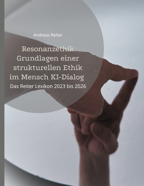 Resonanzethik Grundlagen einer strukturellen Ethik im Mensch KI-Dialog - Andreas Reiter