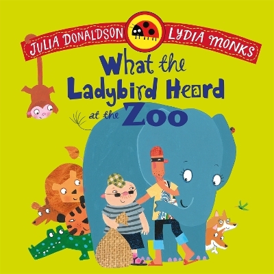 What the Ladybird Heard at the Zoo - Julia Donaldson