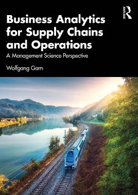 Business Analytics for Supply Chains and Operations - Wolfgang Garn