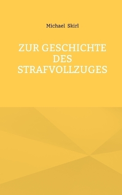 Zur Geschichte des Strafvollzuges - Michael Skirl