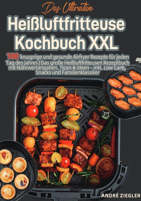 Das Ultimative Hei&szlig;luftfritteuse Kochbuch XXL - Andr&eacute; Ziegler