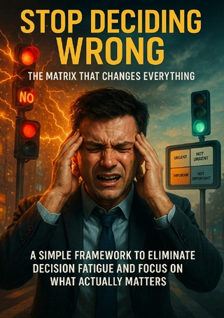 Stop Deciding Wrong: The Matrix That Changes Everything