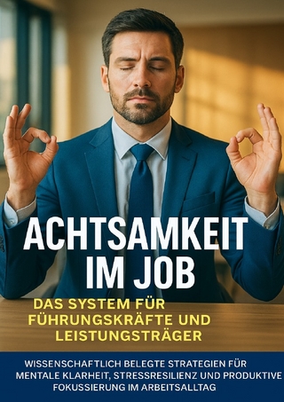 Achtsamkeit im Job: Das System für Führungskräfte und Leistungsträger