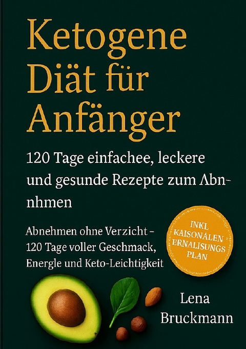 &bdquo;Ketogene Di&auml;t f&uuml;r Anf&auml;nger: 120 Tage einfache, leckere und gesunde Rezepte zum Abnehmen&ldquo; - Lena Bruckmann