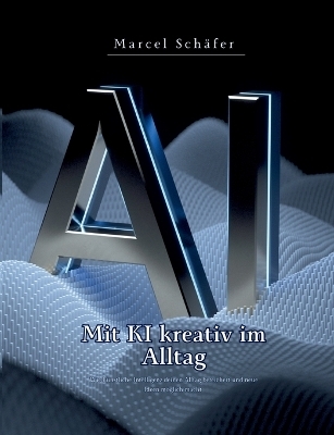 Mit KI kreativ im Alltag - Marcel Sch&auml;fer